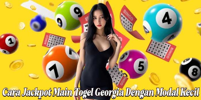 Cara Jackpot Main Togel Georgia Dengan Modal Kecil