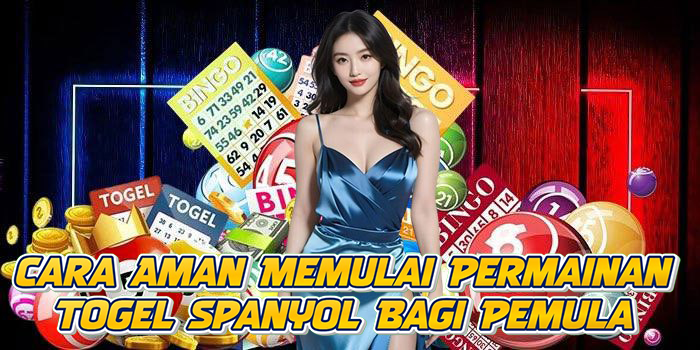 Cara Aman Memulai Permainan Togel Spanyol Bagi Pemula