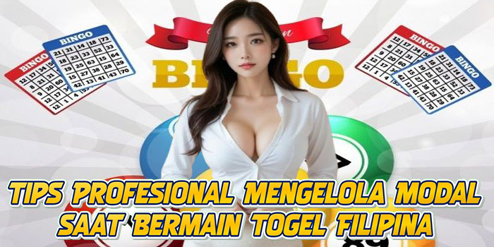Tips Profesional Mengelola Modal Saat Bermain Togel Filipina